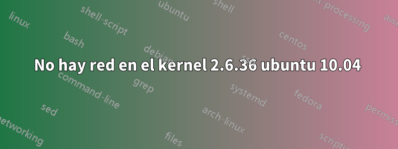 No hay red en el kernel 2.6.36 ubuntu 10.04