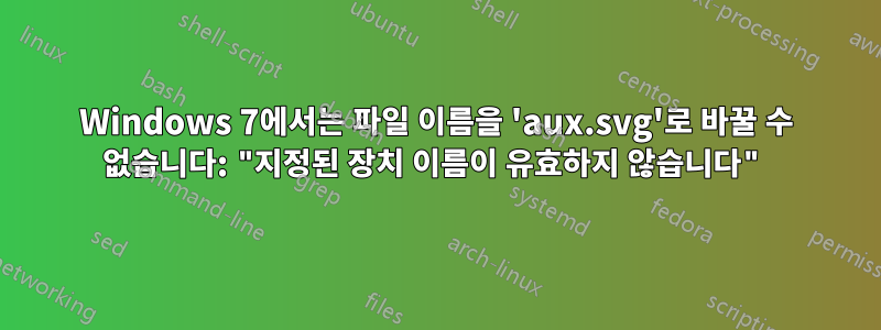 Windows 7에서는 파일 이름을 'aux.svg'로 바꿀 수 없습니다: "지정된 장치 이름이 유효하지 않습니다"