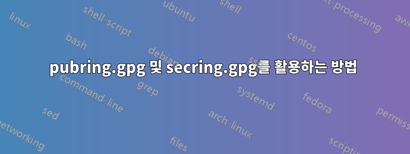 pubring.gpg 및 secring.gpg를 활용하는 방법
