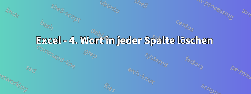 Excel - 4. Wort in jeder Spalte löschen
