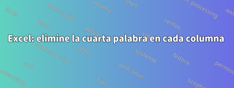 Excel: elimine la cuarta palabra en cada columna