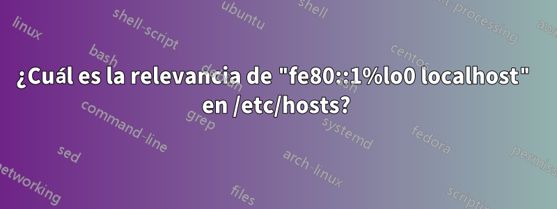 ¿Cuál es la relevancia de "fe80::1%lo0 localhost" en /etc/hosts?