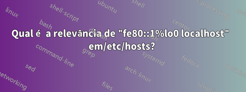 Qual é a relevância de "fe80::1%lo0 localhost" em/etc/hosts?