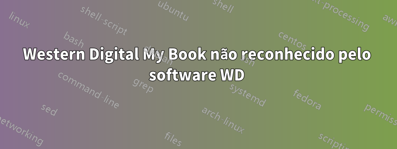 Western Digital My Book não reconhecido pelo software WD