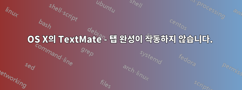 OS X의 TextMate - 탭 완성이 작동하지 않습니다.