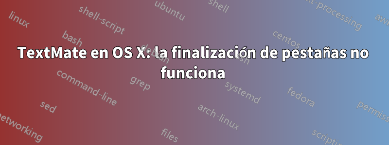 TextMate en OS X: la finalización de pestañas no funciona