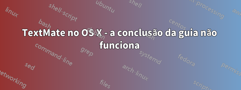 TextMate no OS X - a conclusão da guia não funciona