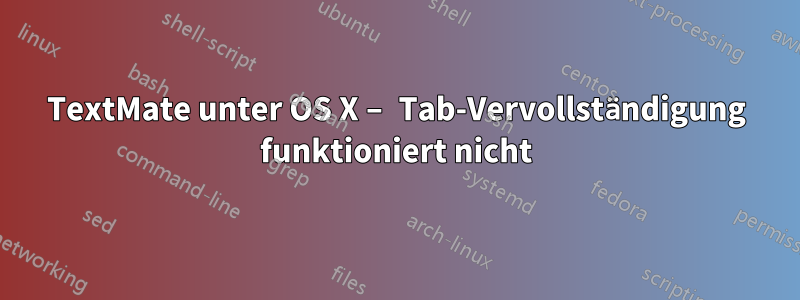 TextMate unter OS X – Tab-Vervollständigung funktioniert nicht