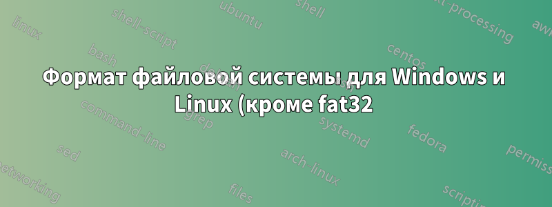 Формат файловой системы для Windows и Linux (кроме fat32)