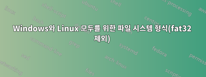 Windows와 Linux 모두를 위한 파일 시스템 형식(fat32 제외)