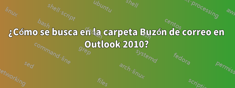 ¿Cómo se busca en la carpeta Buzón de correo en Outlook 2010?