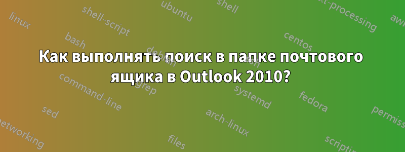 Как выполнять поиск в папке почтового ящика в Outlook 2010?