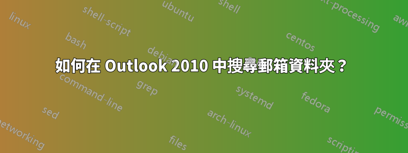 如何在 Outlook 2010 中搜尋郵箱資料夾？