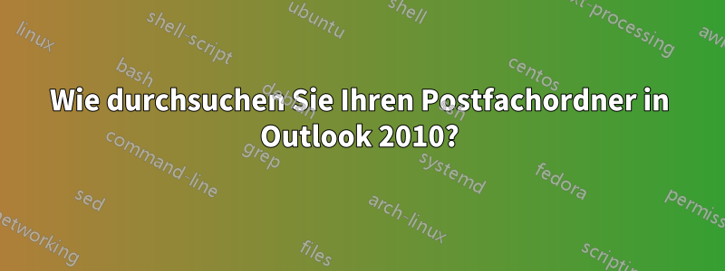 Wie durchsuchen Sie Ihren Postfachordner in Outlook 2010?