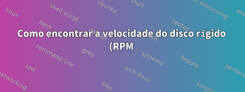 Como encontrar a velocidade do disco rígido (RPM)