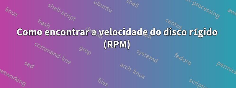 Como encontrar a velocidade do disco rígido (RPM)