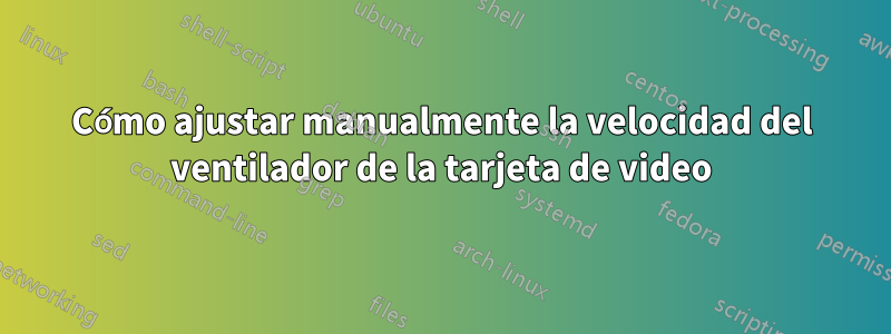 Cómo ajustar manualmente la velocidad del ventilador de la tarjeta de video