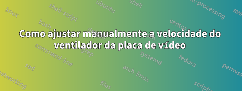 Como ajustar manualmente a velocidade do ventilador da placa de vídeo