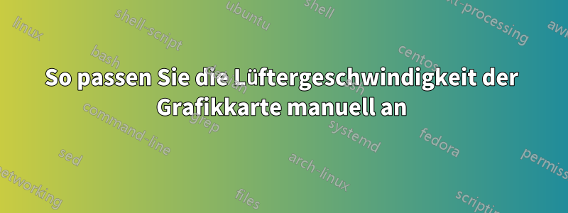 So passen Sie die Lüftergeschwindigkeit der Grafikkarte manuell an