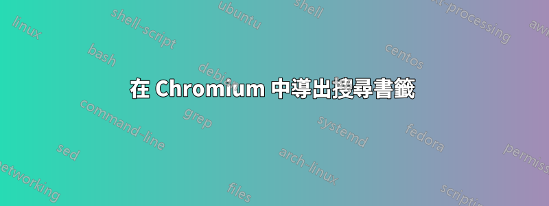 在 Chromium 中導出搜尋書籤