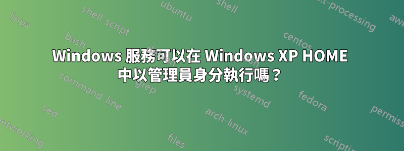 Windows 服務可以在 Windows XP HOME 中以管理員身分執行嗎？