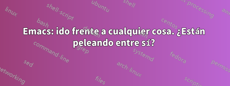 Emacs: ido frente a cualquier cosa. ¿Están peleando entre sí?