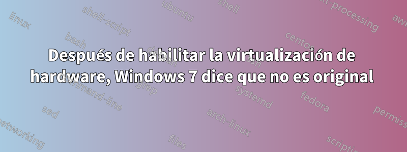 Después de habilitar la virtualización de hardware, Windows 7 dice que no es original