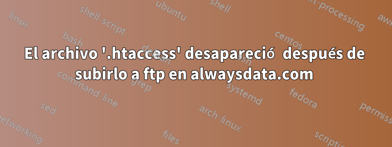 El archivo '.htaccess' desapareció después de subirlo a ftp en alwaysdata.com