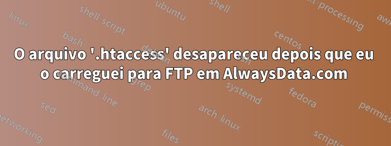 O arquivo '.htaccess' desapareceu depois que eu o carreguei para FTP em AlwaysData.com