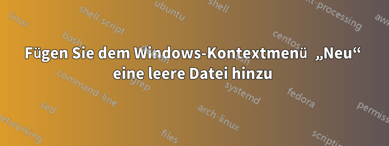 Fügen Sie dem Windows-Kontextmenü „Neu“ eine leere Datei hinzu