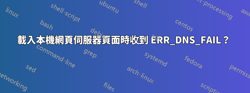 載入本機網頁伺服器頁面時收到 ERR_DNS_FAIL？