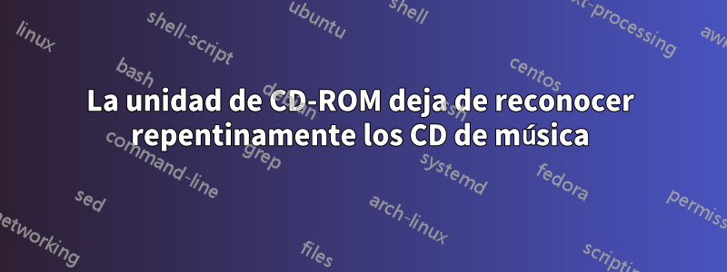 La unidad de CD-ROM deja de reconocer repentinamente los CD de música