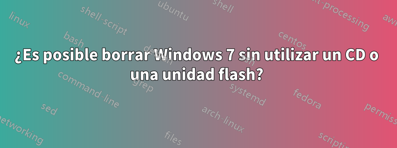 ¿Es posible borrar Windows 7 sin utilizar un CD o una unidad flash?