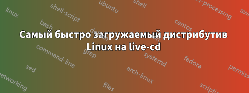 Самый быстро загружаемый дистрибутив Linux на live-cd