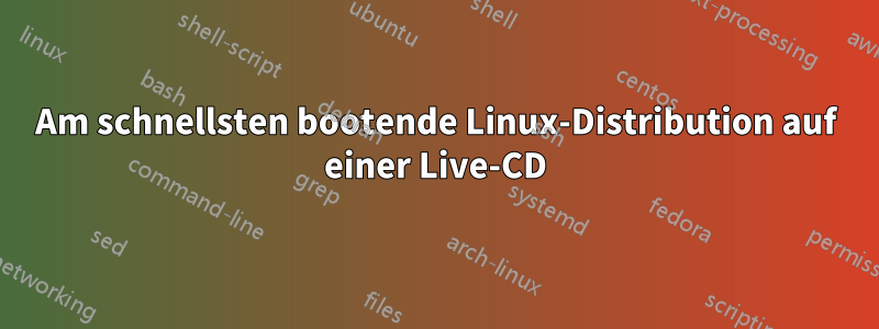 Am schnellsten bootende Linux-Distribution auf einer Live-CD