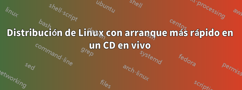 Distribución de Linux con arranque más rápido en un CD en vivo