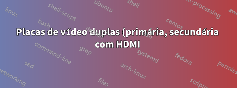 Placas de vídeo duplas (primária, secundária com HDMI) para fornecer sinal de saída HDMI para TV