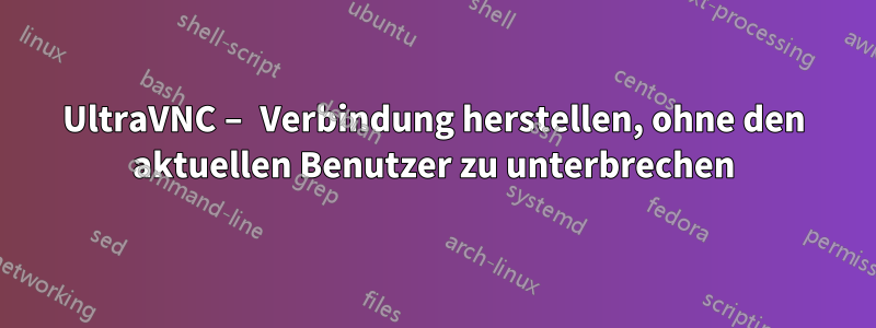 UltraVNC – Verbindung herstellen, ohne den aktuellen Benutzer zu unterbrechen