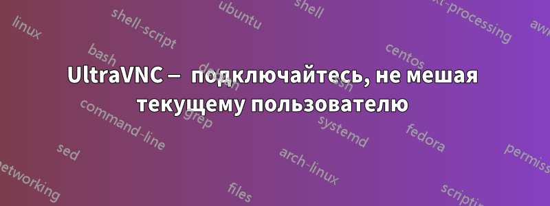 UltraVNC — подключайтесь, не мешая текущему пользователю
