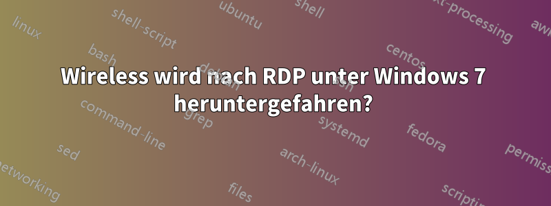 Wireless wird nach RDP unter Windows 7 heruntergefahren?