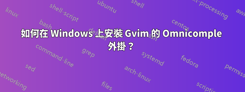 如何在 Windows 上安裝 Gvim 的 Omnicomple 外掛？