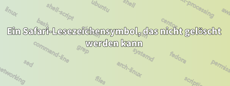 Ein Safari-Lesezeichensymbol, das nicht gelöscht werden kann