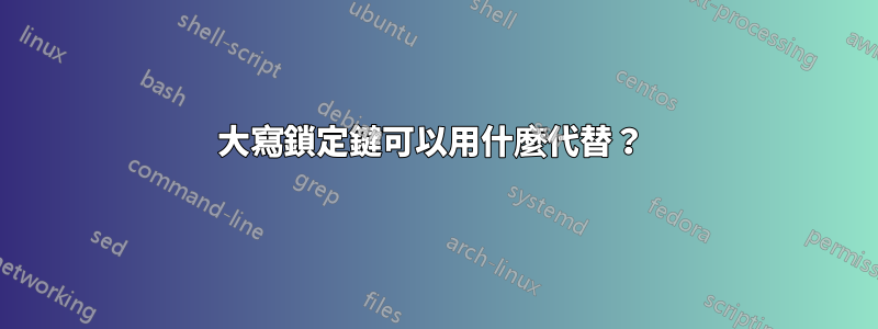 大寫鎖定鍵可以用什麼代替？ 
