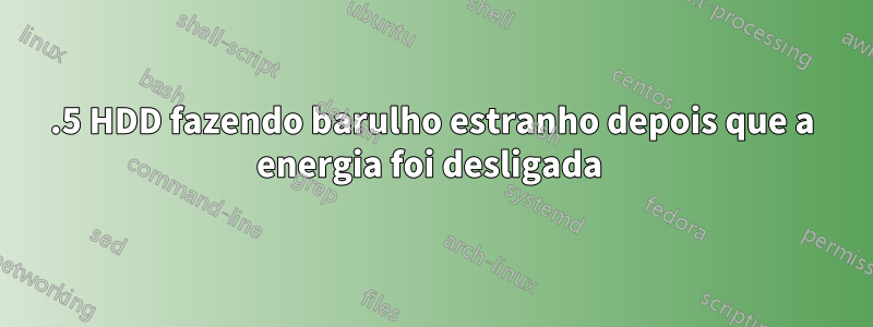 2.5 HDD fazendo barulho estranho depois que a energia foi desligada 