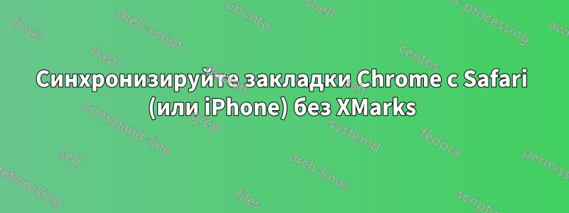 Синхронизируйте закладки Chrome с Safari (или iPhone) без XMarks