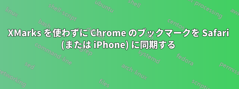 XMarks を使わずに Chrome のブックマークを Safari (または iPhone) に同期する
