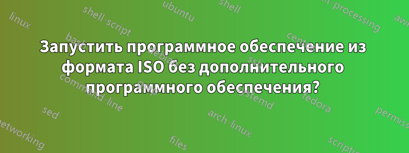 Запустить программное обеспечение из формата ISO без дополнительного программного обеспечения?