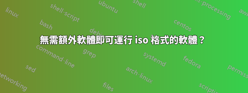 無需額外軟體即可運行 iso 格式的軟體？