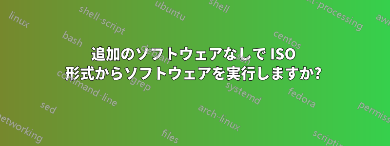 追加のソフトウェアなしで ISO 形式からソフトウェアを実行しますか?