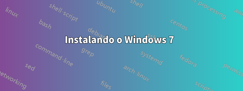 Instalando o Windows 7 